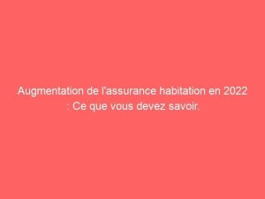 Pourquoi l’assurance habitation d’Isabelle a-t-elle brutalement quintuplé ? Analyse de la légalité de cette hausse surprenante
